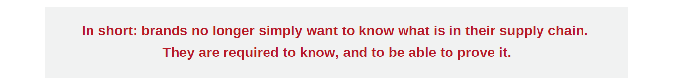 Pull quote: Brands no longer simply want to know what is in their supply chain &mdash; they are required to know, and to be able to prove it
